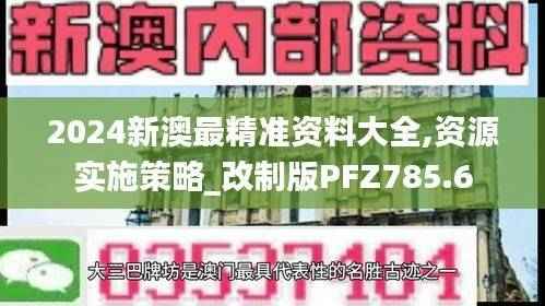2024新澳最精准资料大全,资源实施策略_改制版PFZ785.6