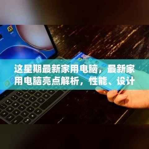 家用电脑周谈,最新亮点解析与性能、设计与体验综述