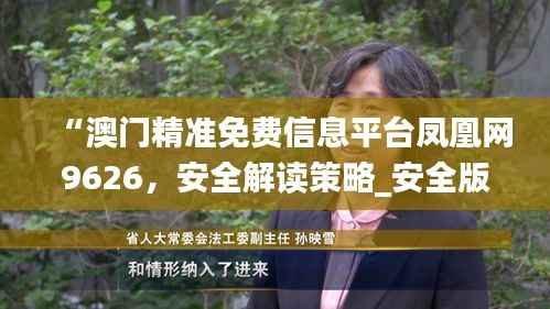 “澳门精准免费信息平台凤凰网9626,安全解读策略_安全版ZRW929.88”