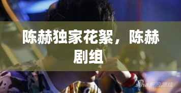 陈赫独家花絮,陈赫剧组