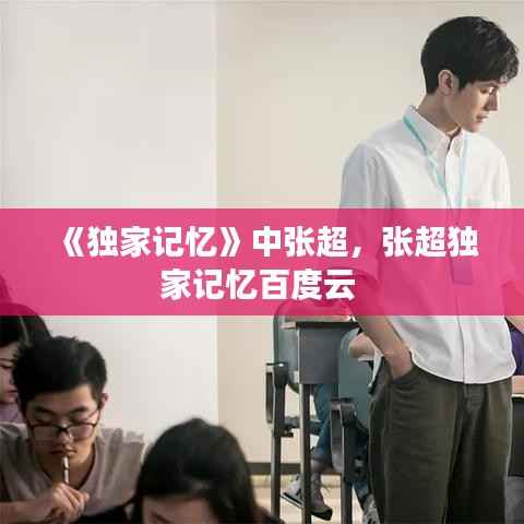 《独家记忆》中张超，张超独家记忆百度云 