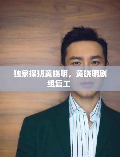 独家探班黄晓明,黄晓明剧组复工