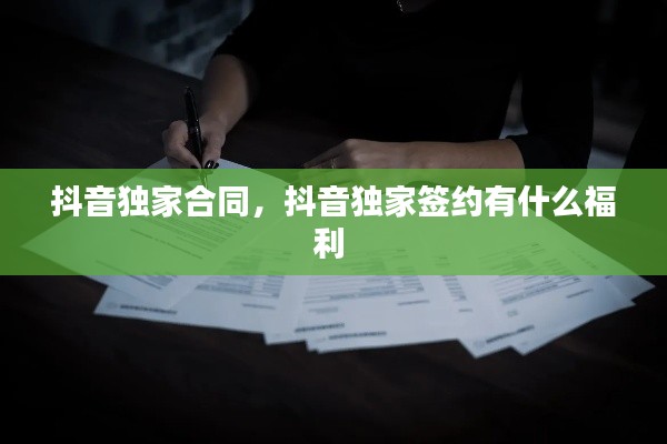 抖音独家合同,抖音独家签约有什么福利