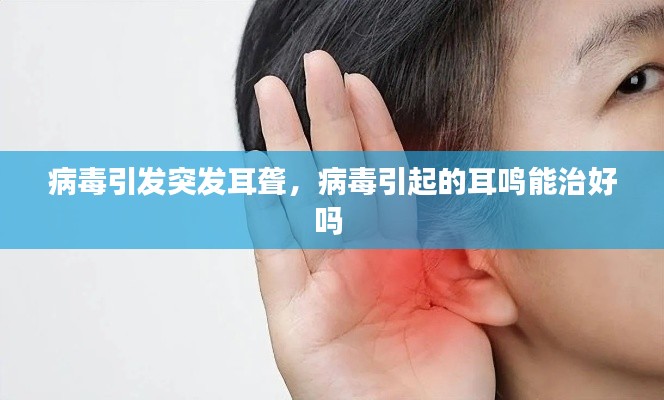 病毒引发突发耳聋,病毒引起的耳鸣能治好吗