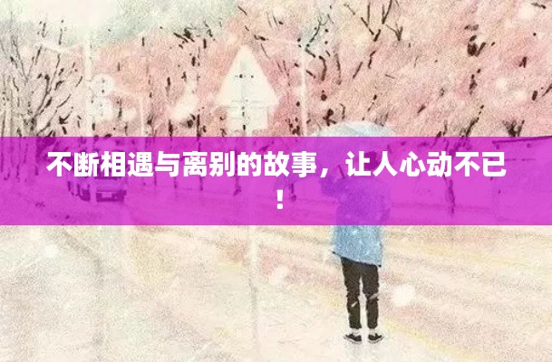 不断相遇与离别的故事,让人心动不已!