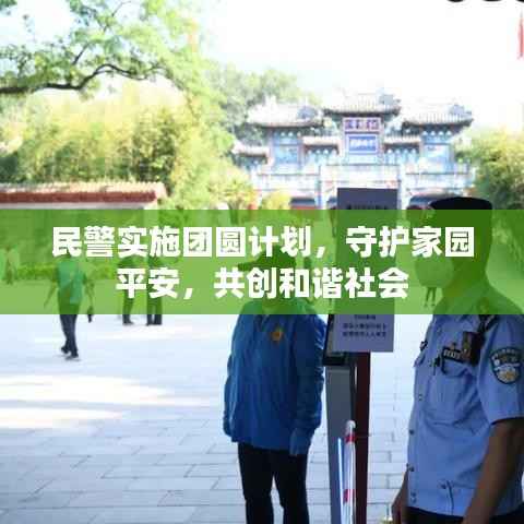 民警实施团圆计划,守护家园平安,共创和谐社会
