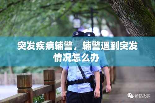 突发疾病辅警,辅警遇到突发情况怎么办