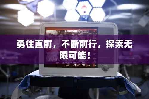勇往直前,不断前行,探索无限可能!