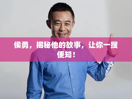 侯勇,揭秘他的故事,让你一搜便知!