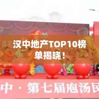 汉中地产TOP10榜单揭晓!
