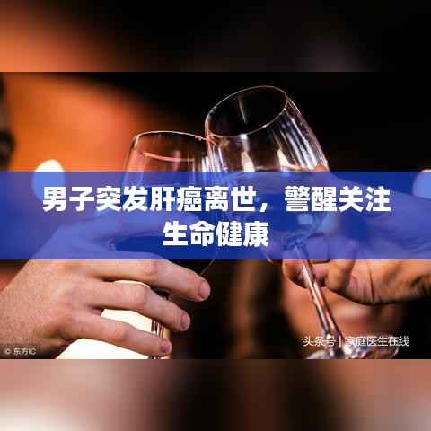 男子突发肝癌离世,警醒关注生命健康