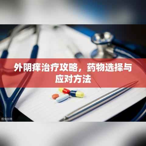 外阴痒治疗攻略,药物选择与应对方法