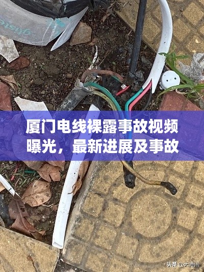 厦门电线裸露事故视频曝光,最新进展及事故细节揭秘