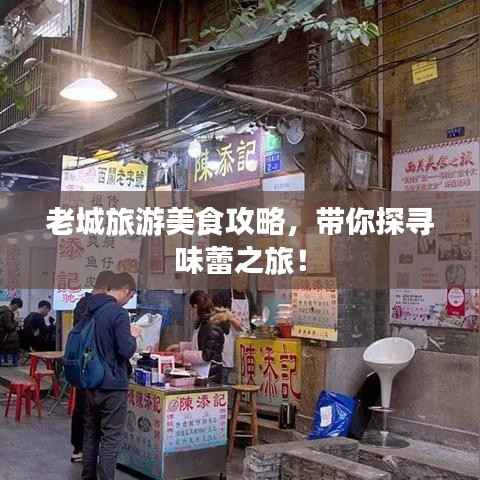 老城旅游美食攻略,带你探寻味蕾之旅!