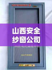 山西安全纱窗公司权威排名榜单揭晓!