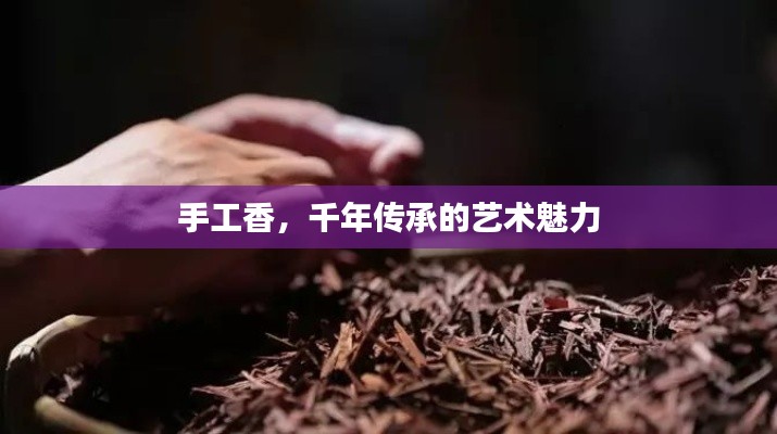 手工香，千年传承的艺术魅力