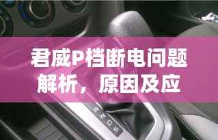 君威P档断电问题解析,原因及应对方法全攻略!